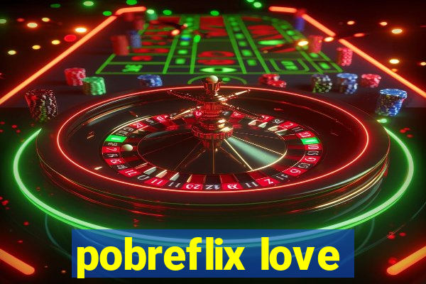 pobreflix love